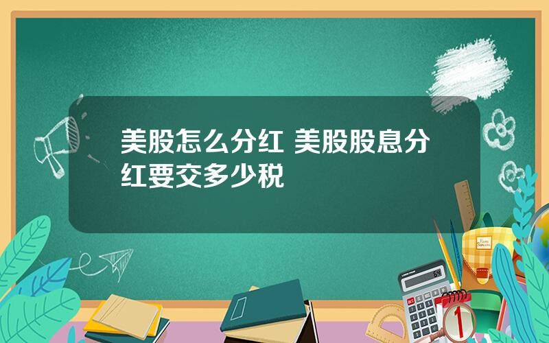 美股怎么分红 美股股息分红要交多少税